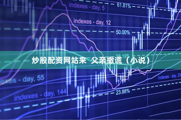 炒股配资网站来  父亲撒谎（小说）